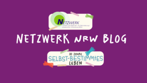 Grafik mit lilafarbenem Hintergrund. In der Mitte steht in weißer, handschriftlicher Schrift: „NETZWERK NRW BLOG“. Oben das Logo des Netzwerks Frauen und Mädchen mit Behinderung/chronischer Erkrankung NRW, unten ein Banner mit der Aufschrift „30 Jahre selbstbestimmtes Leben“, bunt verziert mit Klebeband-Illustrationen.